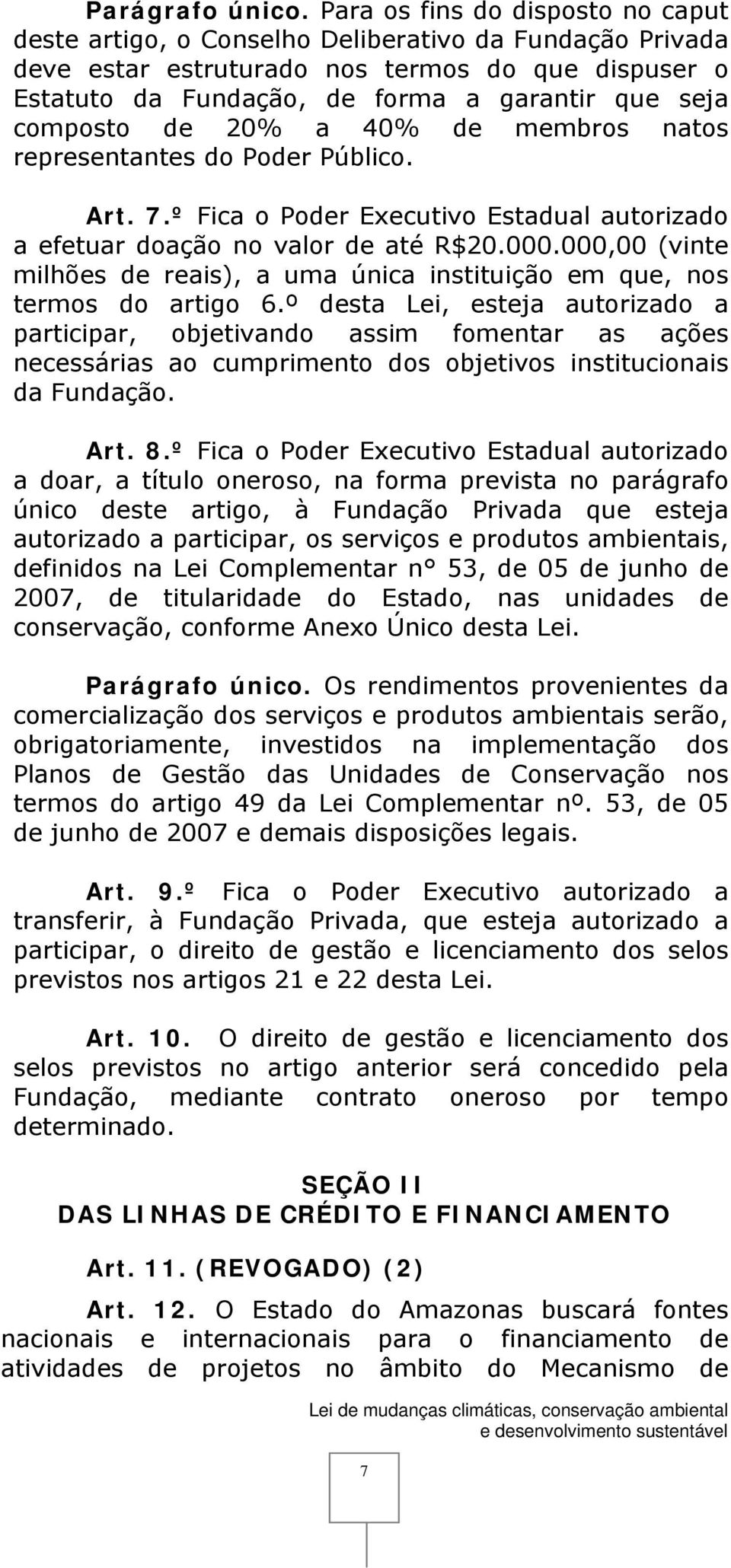 composto de 20% a 40% de membros natos representantes do Poder Público. Art. 7.º Fica o Poder Executivo Estadual autorizado a efetuar doação no valor de até R$20.000.