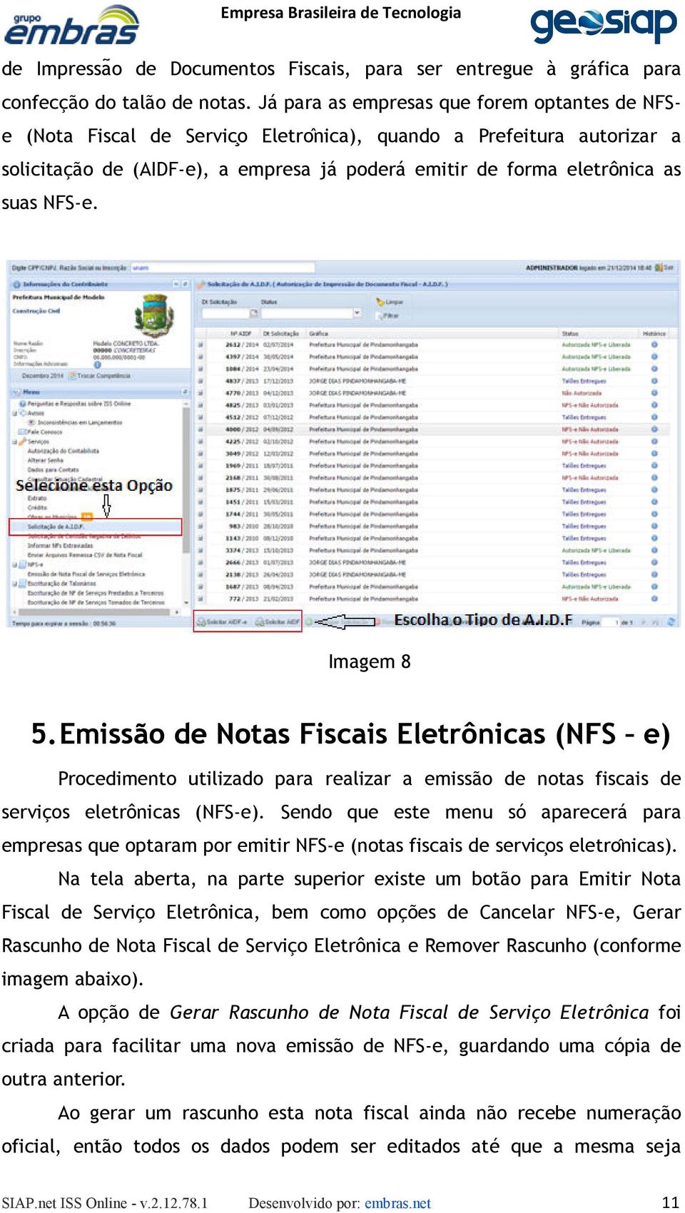 NFS-e. Imagem 8 5. Emissão de Notas Fiscais Eletrônicas (NFS e) Procedimento utilizado para realizar a emissão de notas fiscais de serviços eletrônicas (NFS-e).