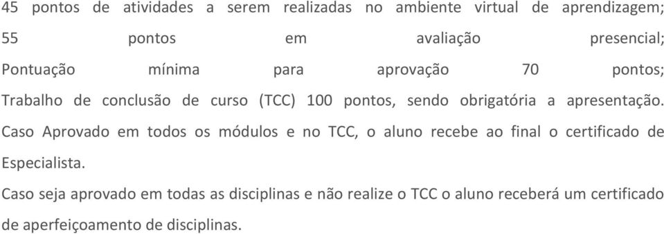 apresentação. Caso Aprovado em todos os módulos e no TCC, o aluno recebe ao final o certificado de Especialista.