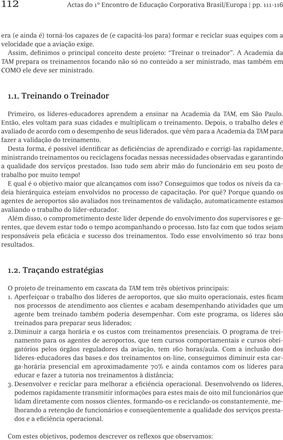 Assim, definimos o principal conceito deste projeto: Treinar o treinador.