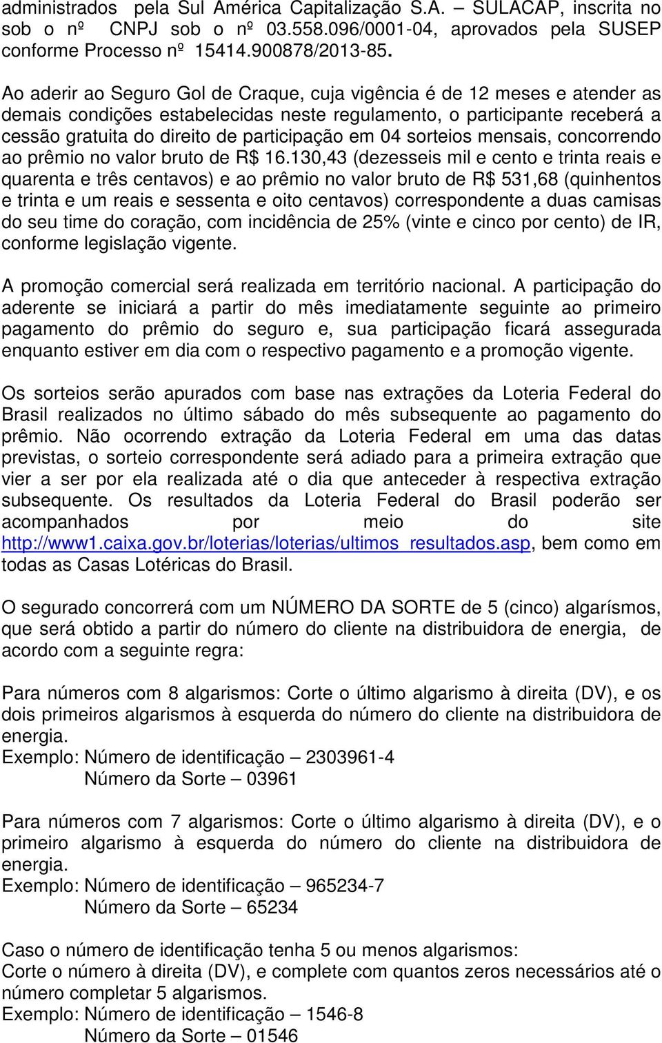 04 sorteios mensais, concorrendo ao prêmio no valor bruto de R$ 16.