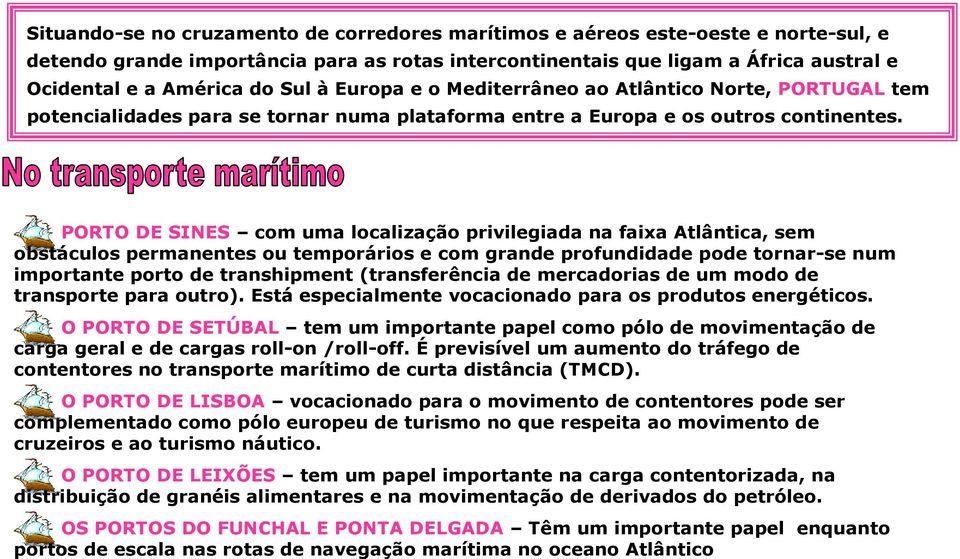 PORTO DE SINES com uma localização privilegiada na faixa Atlântica, sem obstáculos permanentes ou temporários e com grande profundidade pode tornar-se num importante porto de transhipment