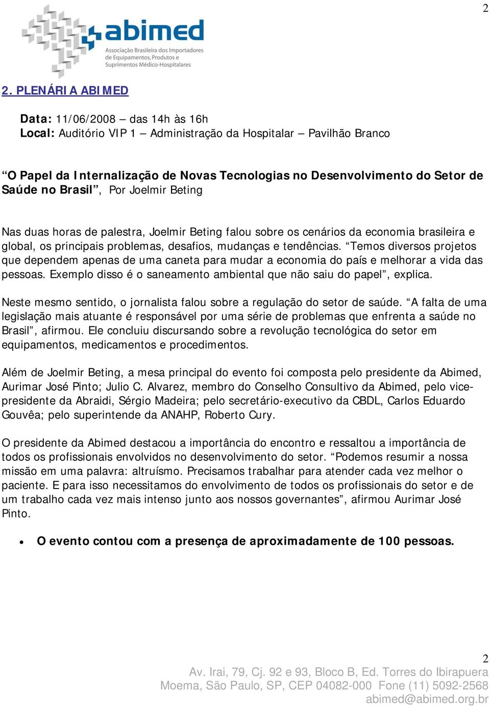 Temos diversos projetos que dependem apenas de uma caneta para mudar a economia do país e melhorar a vida das pessoas. Exemplo disso é o saneamento ambiental que não saiu do papel, explica.