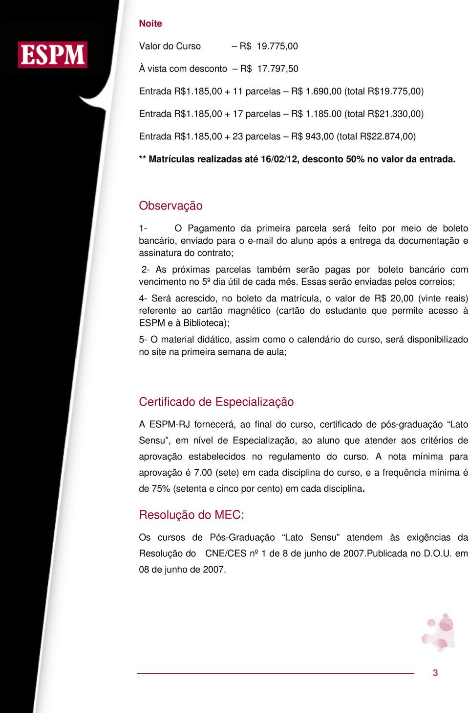 Observação 1- O Pagamento da primeira parcela será feito por meio de boleto bancário, enviado para o e-mail do aluno após a entrega da documentação e assinatura do contrato; 2- As próximas parcelas