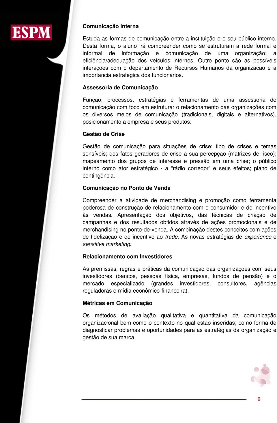 Outro ponto são as possíveis interações com o departamento de Recursos Humanos da organização e a importância estratégica dos funcionários.