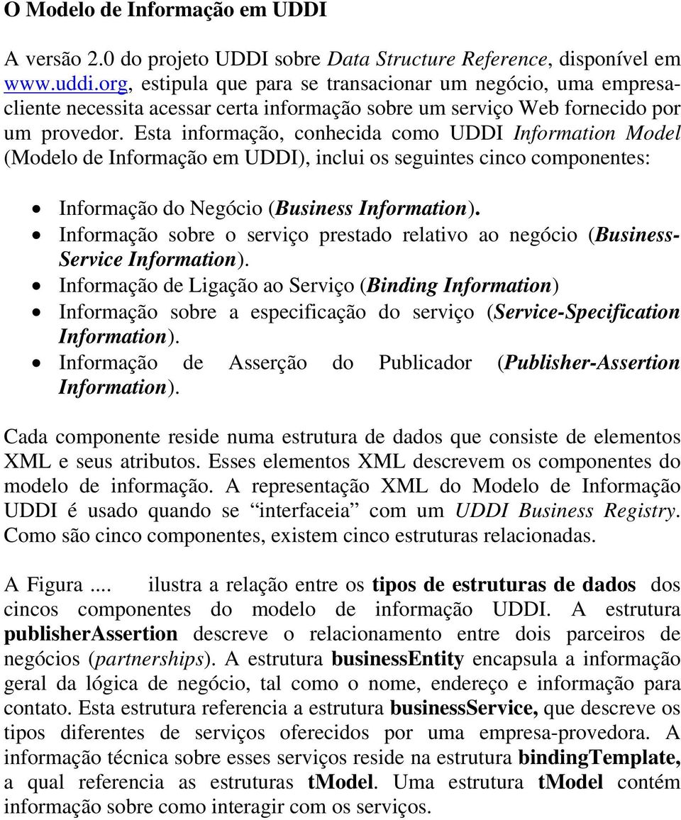 Esta informação, conhecida como UDDI Information Model (Modelo de Informação em UDDI), inclui os seguintes cinco componentes: Informação do Negócio (Business Information).