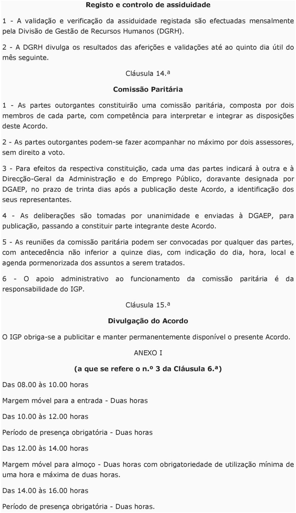 ª Comissão Paritária 1 - As partes outorgantes constituirão uma comissão paritária, composta por dois membros de cada parte, com competência para interpretar e integrar as disposições deste Acordo.