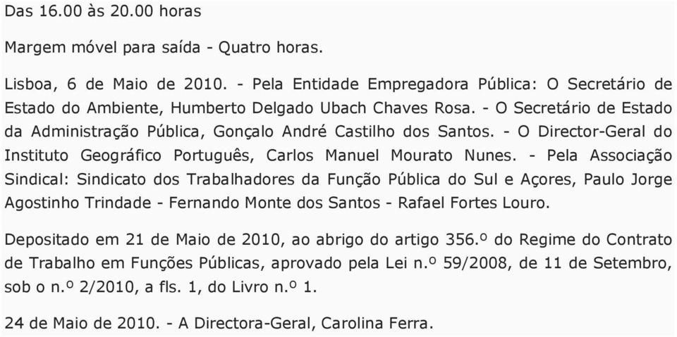 - Pela Associação Sindical: Sindicato dos Trabalhadores da Função Pública do Sul e Açores, Paulo Jorge Agostinho Trindade - Fernando Monte dos Santos - Rafael Fortes Louro.