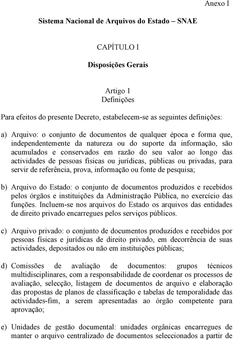 ou jurídicas, públicas ou privadas, para servir de referência, prova, informação ou fonte de pesquisa; b) Arquivo do Estado: o conjunto de documentos produzidos e recebidos pelos órgãos e