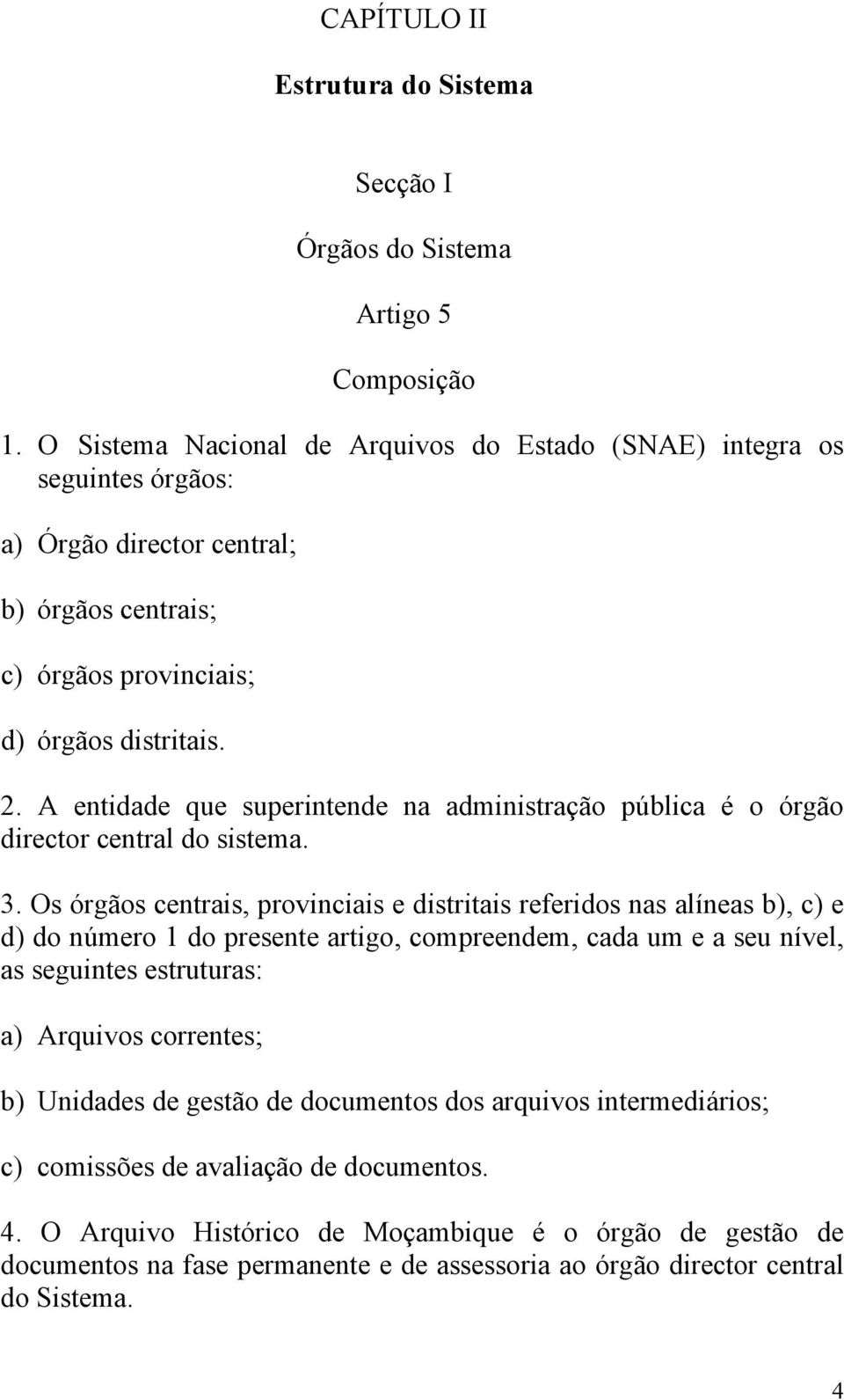 A entidade que superintende na administração pública é o órgão director central do sistema. 3.