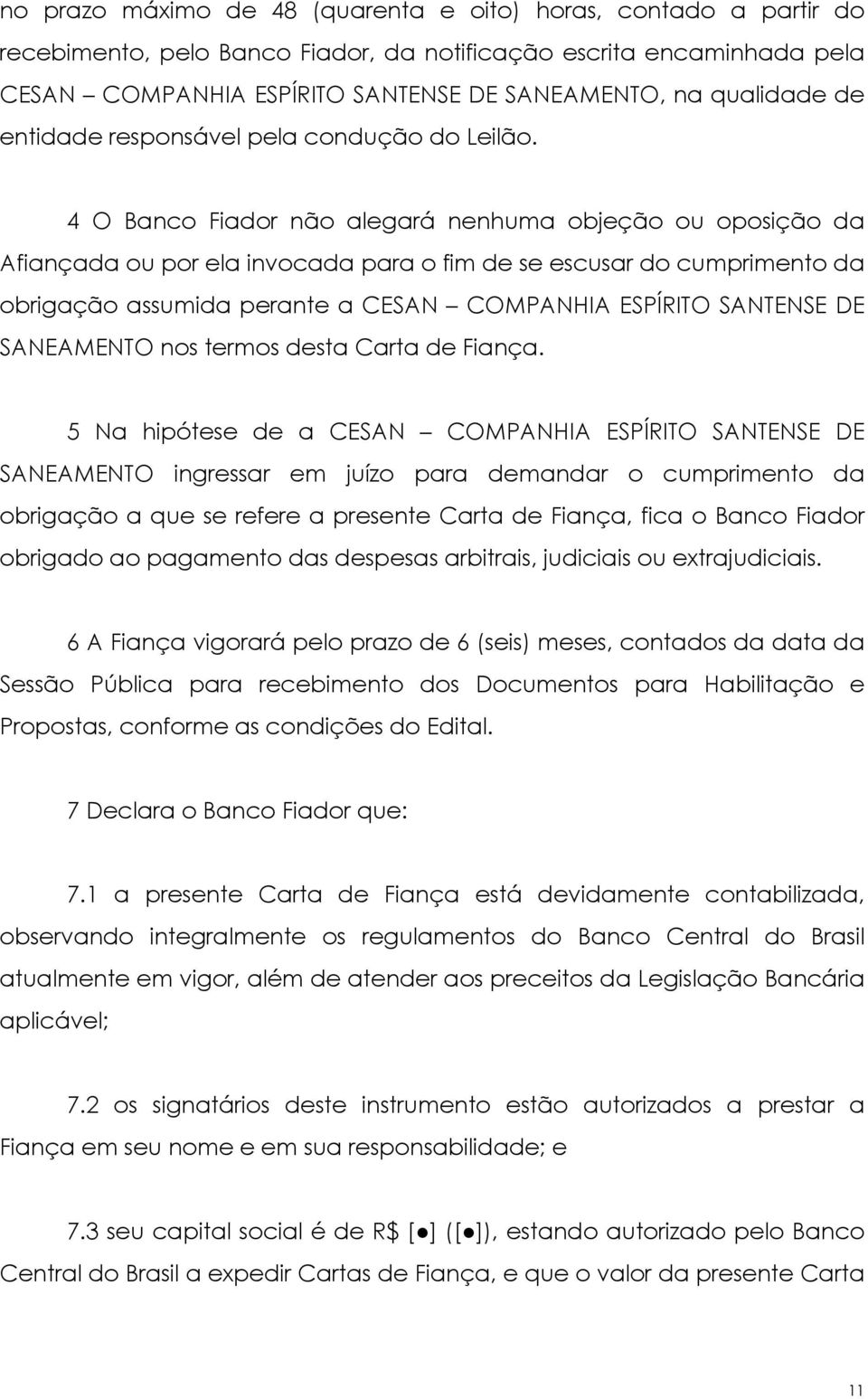 4 O Banco Fiador não alegará nenhuma objeção ou oposição da Afiançada ou por ela invocada para o fim de se escusar do cumprimento da obrigação assumida perante a CESAN COMPANHIA ESPÍRITO SANTENSE DE