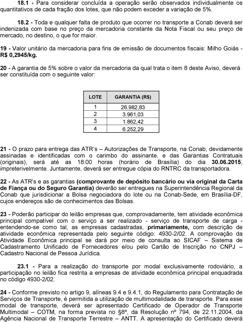 maior. 19 - Valor unitário da mercadoria para fins de emissão de documentos fiscais: Milho Goiás - R$ 0,2945/kg.