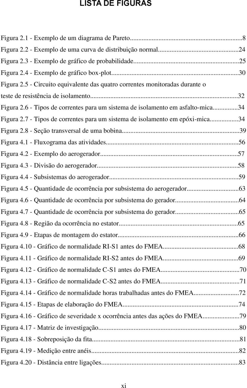 6 - Tipos de correntes para um sistema de isolamento em asfalto-mica...34 Figura 2.7 - Tipos de correntes para um sistema de isolamento em epóxi-mica...34 Figura 2.8 - Seção transversal de uma bobina.