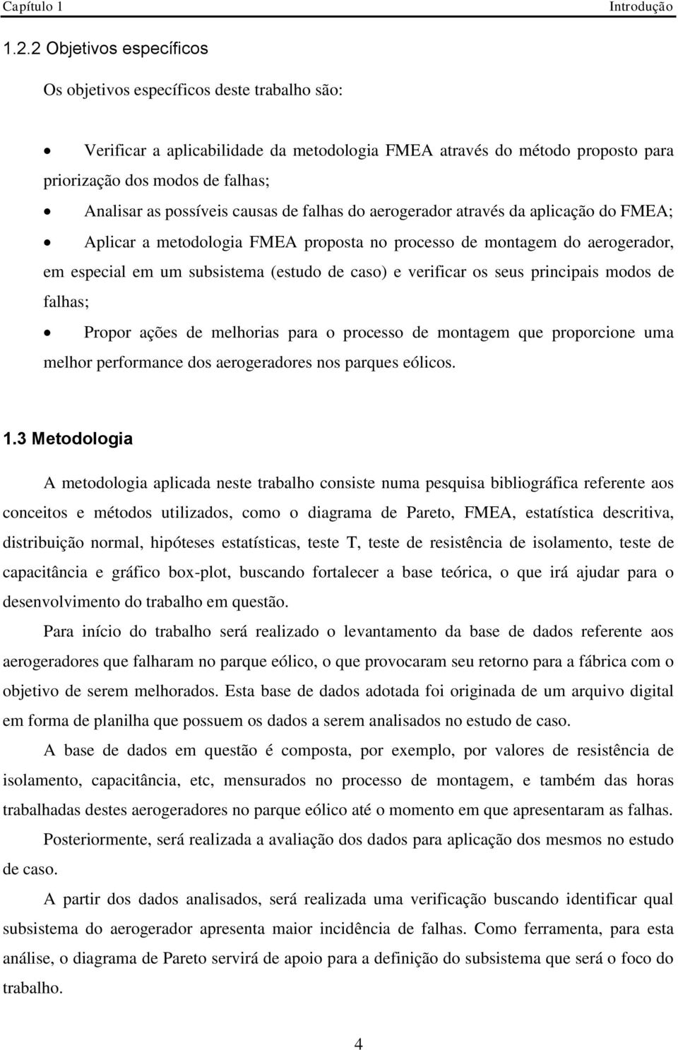 possíveis causas de falhas do aerogerador através da aplicação do FMEA; Aplicar a metodologia FMEA proposta no processo de montagem do aerogerador, em especial em um subsistema (estudo de caso) e