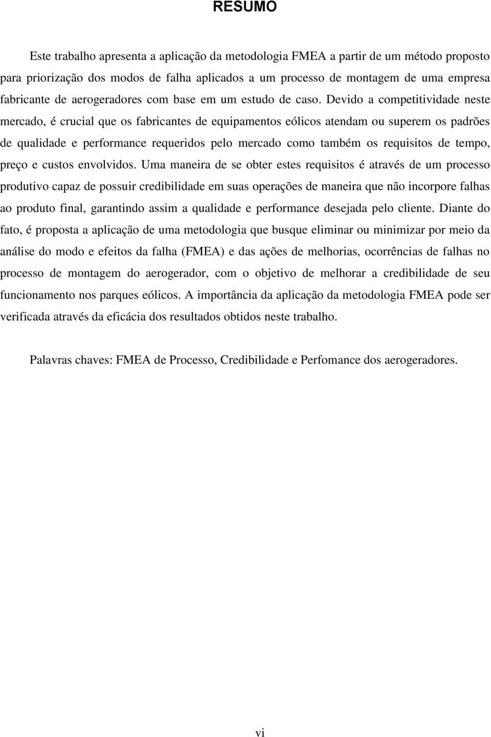 Devido a competitividade neste mercado, é crucial que os fabricantes de equipamentos eólicos atendam ou superem os padrões de qualidade e performance requeridos pelo mercado como também os requisitos