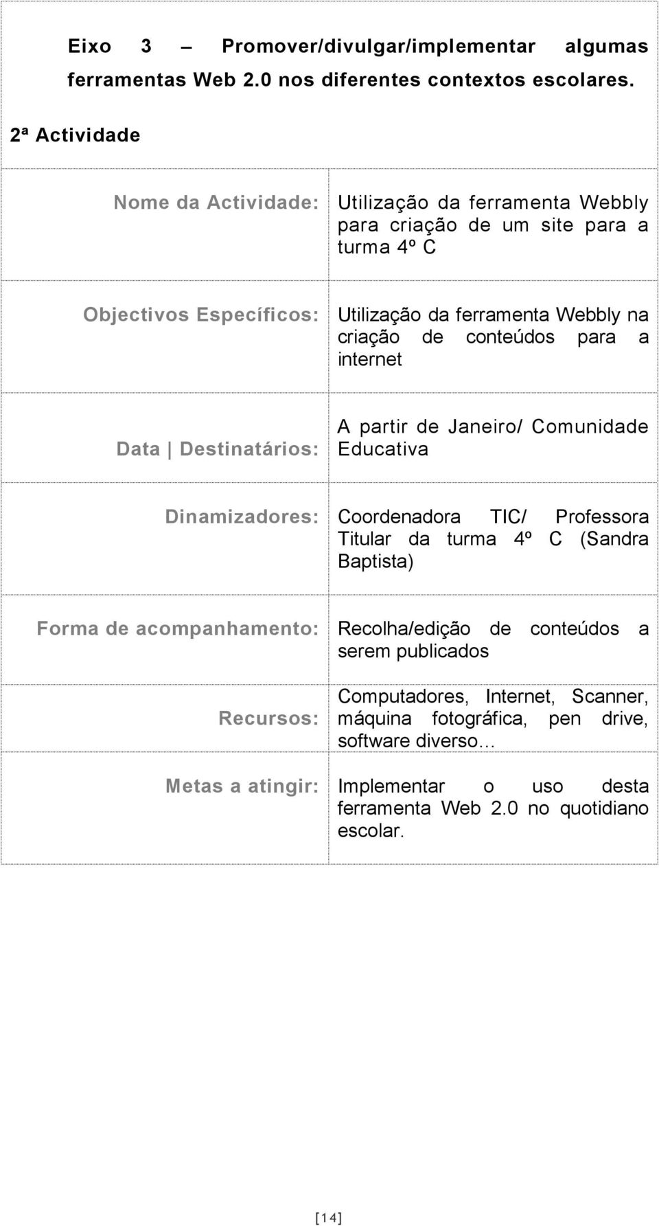 de conteúdos para a internet Data Destinatários: A partir de Janeiro/ Comunidade Educativa Dinamizadores: Coordenadora TIC/ Professora Titular da turma 4º C (Sandra Baptista)