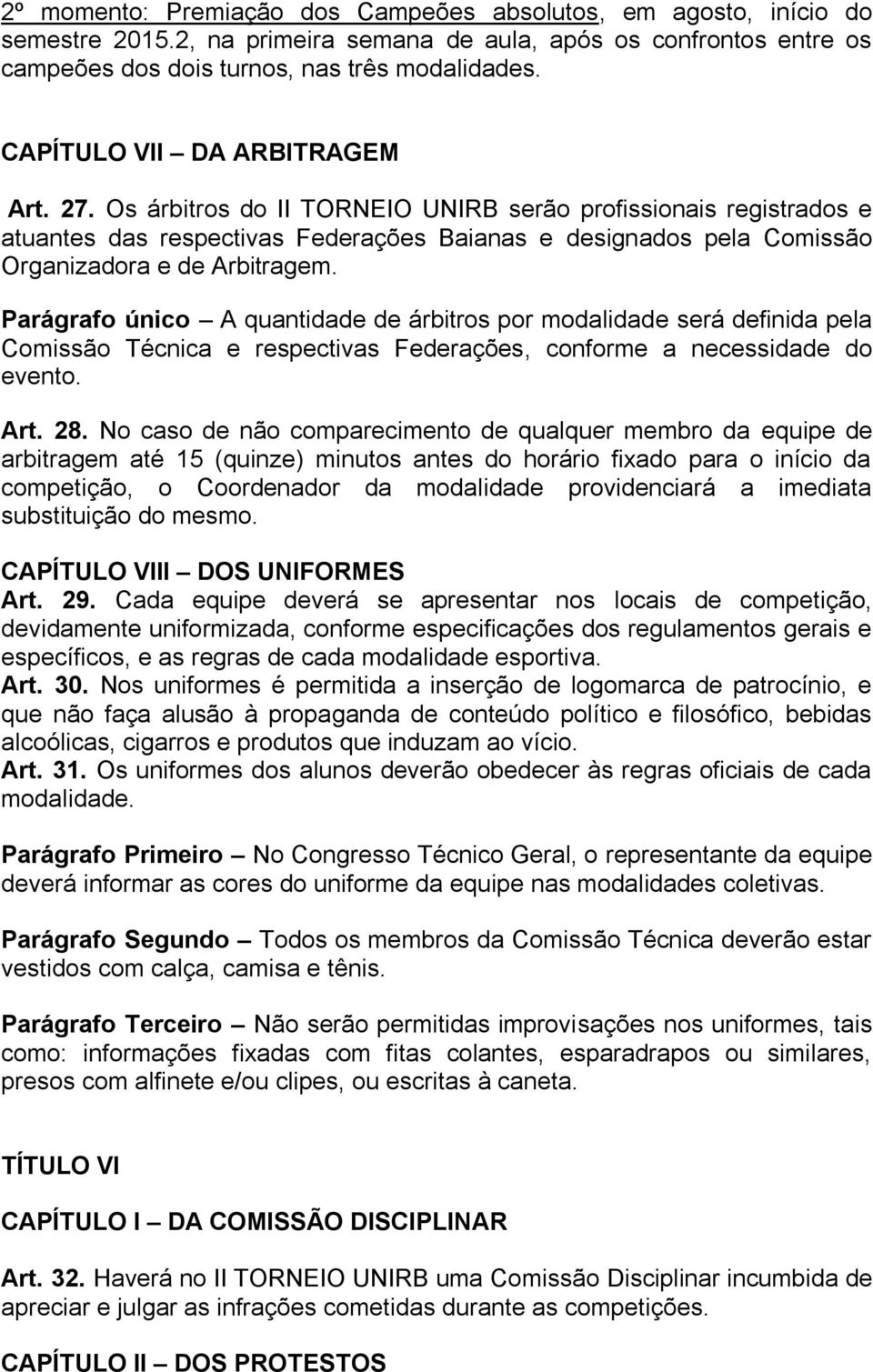 Os árbitros do II TORNEIO UNIRB serão profissionais registrados e atuantes das respectivas Federações Baianas e designados pela Comissão Organizadora e de Arbitragem.