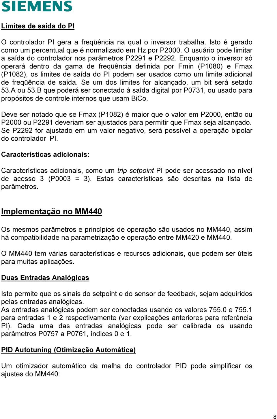 Enquanto o inversor só operará dentro da gama de freqüência definida por Fmin (P1080) e Fmax (P1082), os limites de saída do PI podem ser usados como um limite adicional de freqüência de saída.