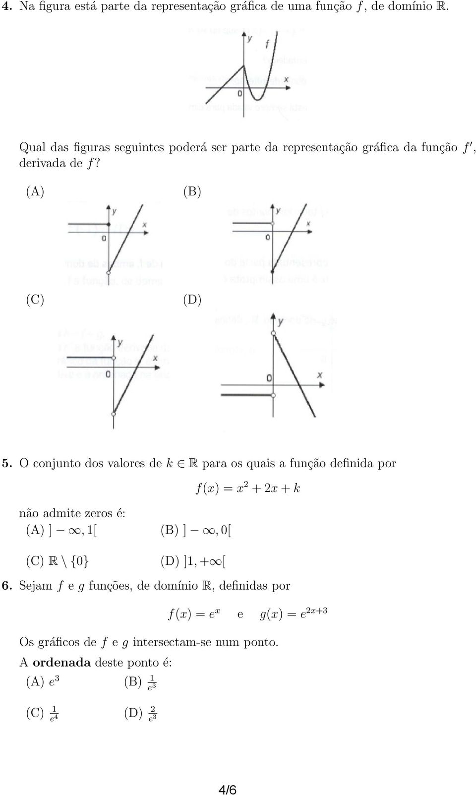 O conjunto dos valores de k R para os quais a função definida por não admite zeros é: (A) ], 1[ (B) ], 0[ f(x) = x + x + k (C) R \