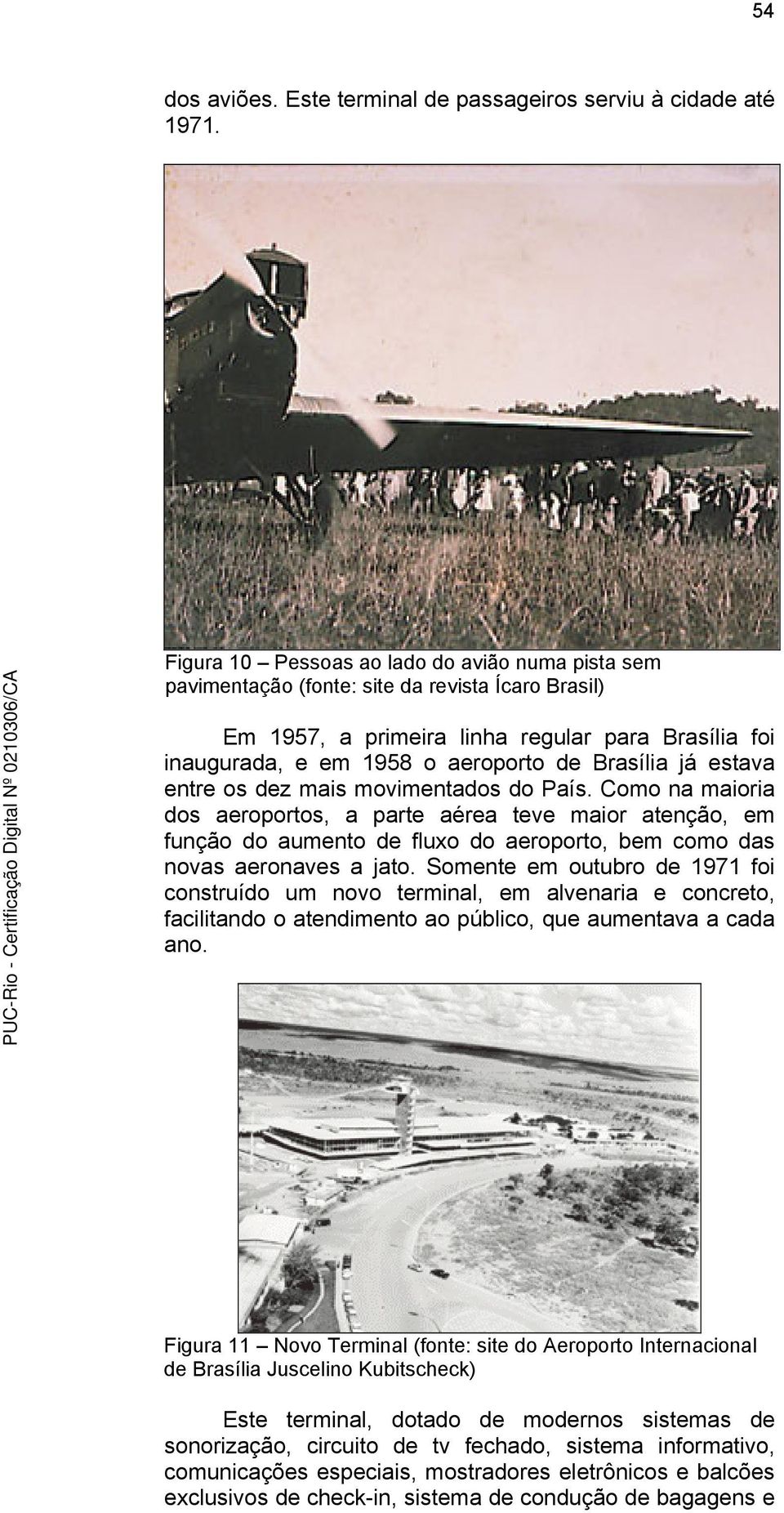 já estava entre os dez mais movimentados do País. Como na maioria dos aeroportos, a parte aérea teve maior atenção, em função do aumento de fluxo do aeroporto, bem como das novas aeronaves a jato.