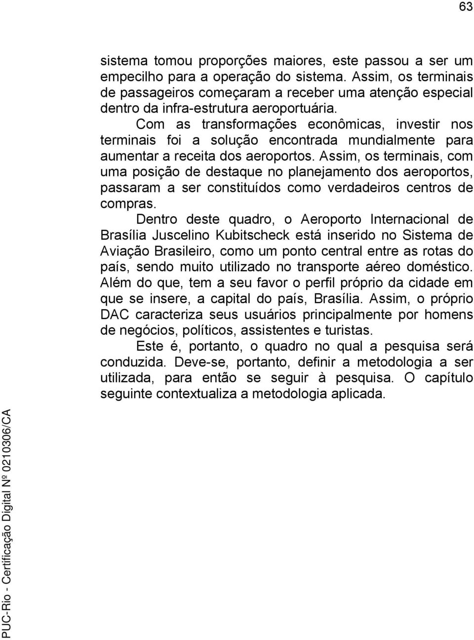 Com as transformações econômicas, investir nos terminais foi a solução encontrada mundialmente para aumentar a receita dos aeroportos.