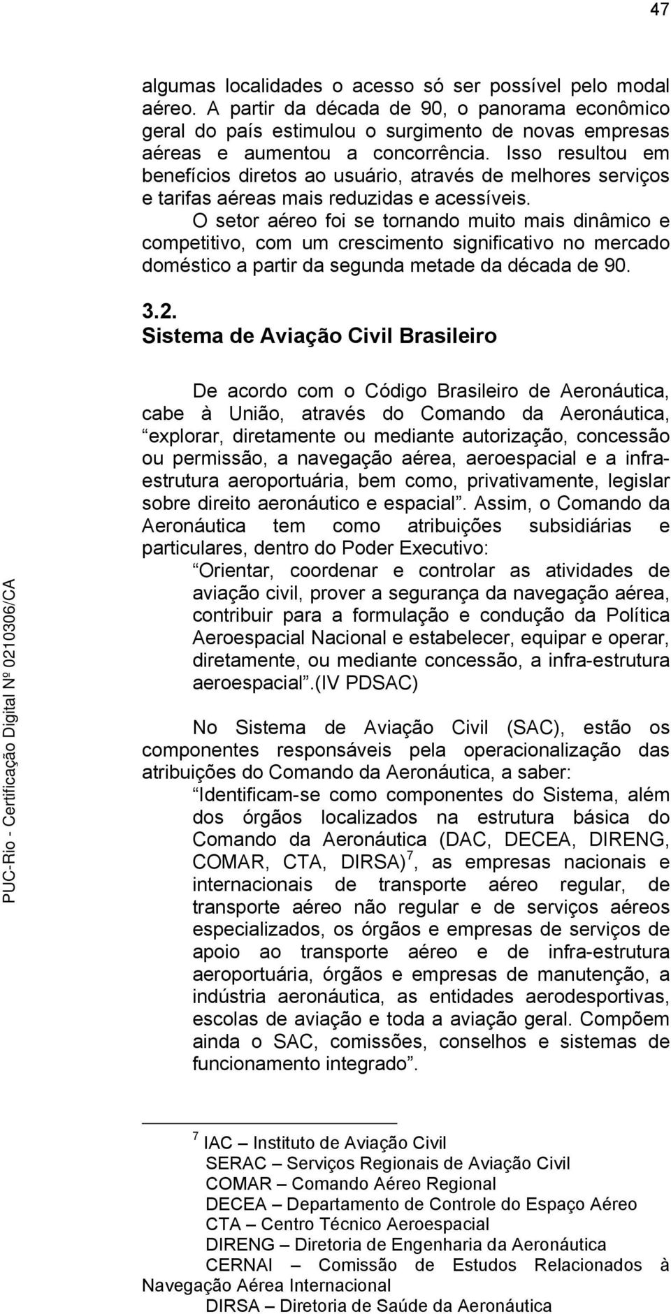 Isso resultou em benefícios diretos ao usuário, através de melhores serviços e tarifas aéreas mais reduzidas e acessíveis.