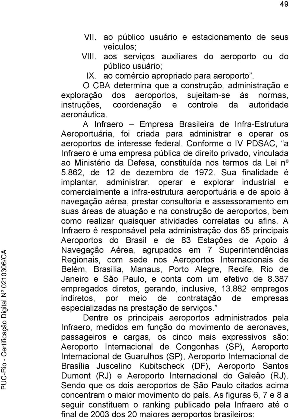 A Infraero Empresa Brasileira de Infra-Estrutura Aeroportuária, foi criada para administrar e operar os aeroportos de interesse federal.