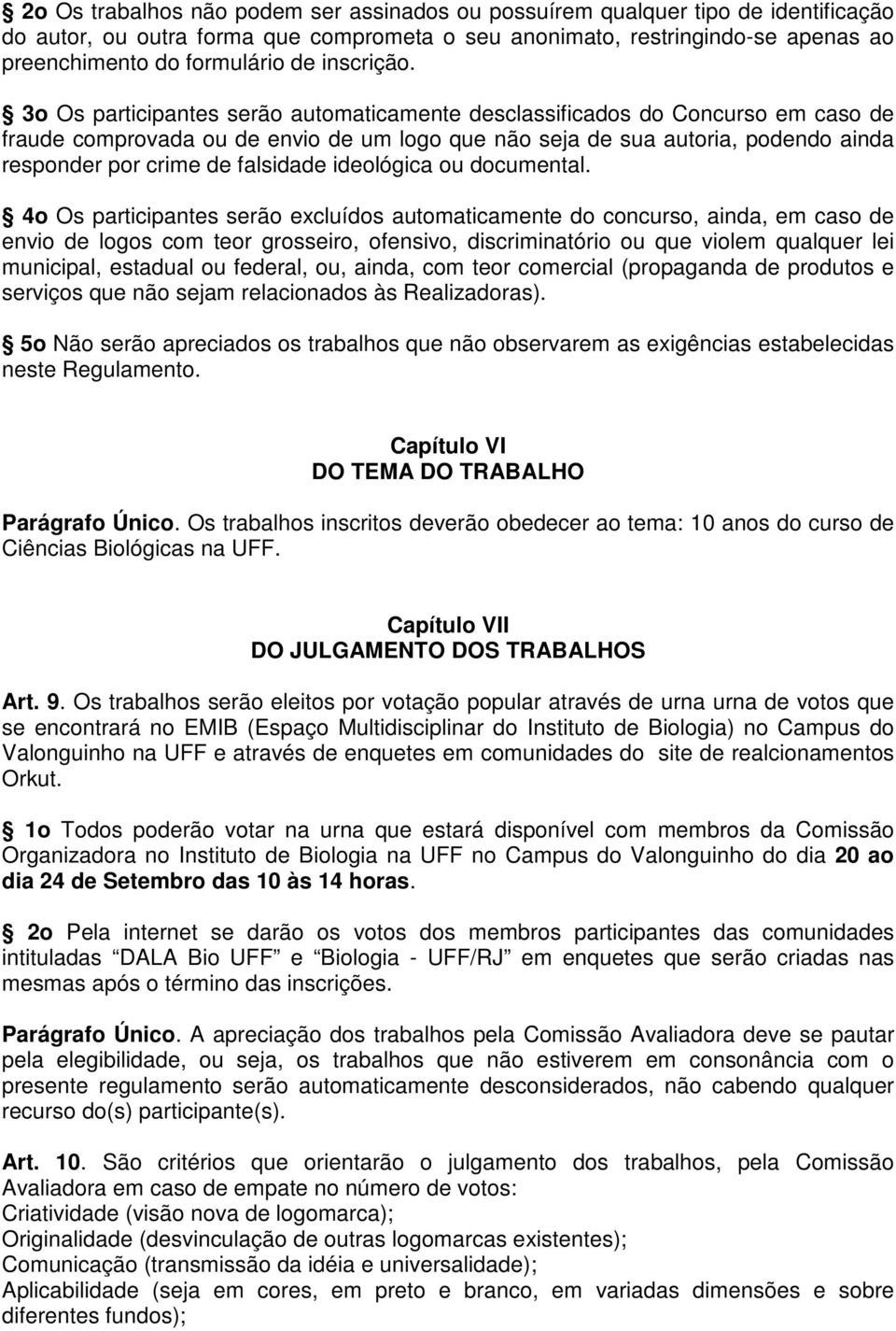 3o Os participantes serão automaticamente desclassificados do Concurso em caso de fraude comprovada ou de envio de um logo que não seja de sua autoria, podendo ainda responder por crime de falsidade