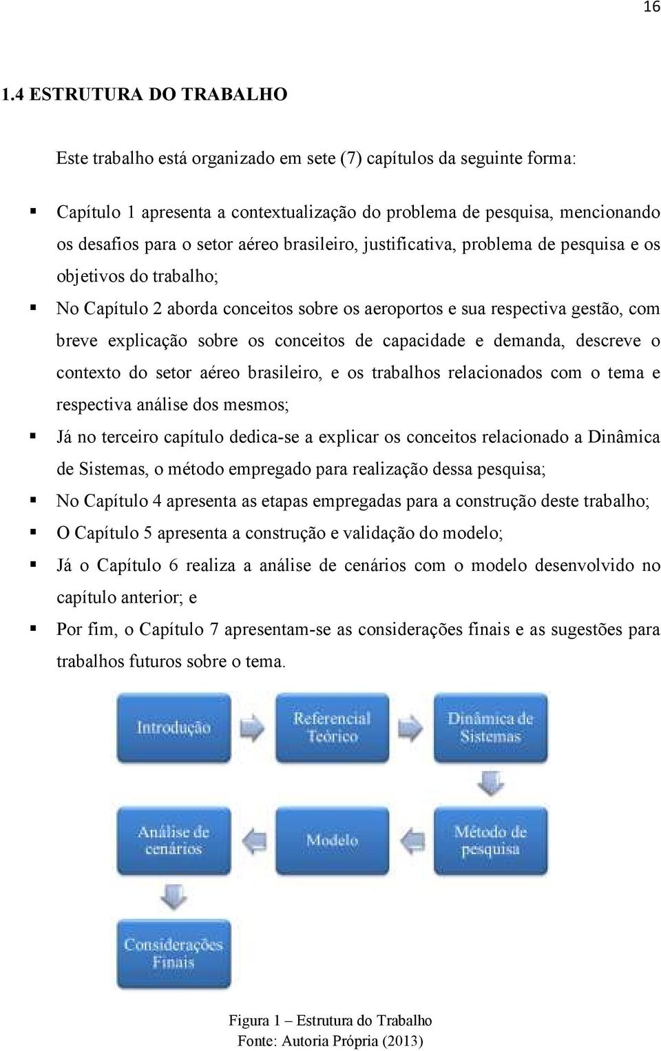 conceitos de capacidade e demanda, descreve o contexto do setor aéreo brasileiro, e os trabalhos relacionados com o tema e respectiva análise dos mesmos; Já no terceiro capítulo dedica-se a explicar