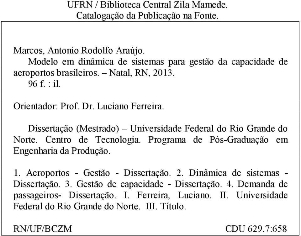 Dissertação (Mestrado) Universidade Federal do Rio Grande do Norte. Centro de Tecnologia. Programa de Pós-Graduação em Engenharia da Produção. 1.