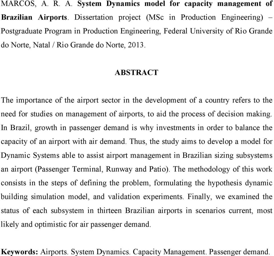ABSTRACT The importance of the airport sector in the development of a country refers to the need for studies on management of airports, to aid the process of decision making.