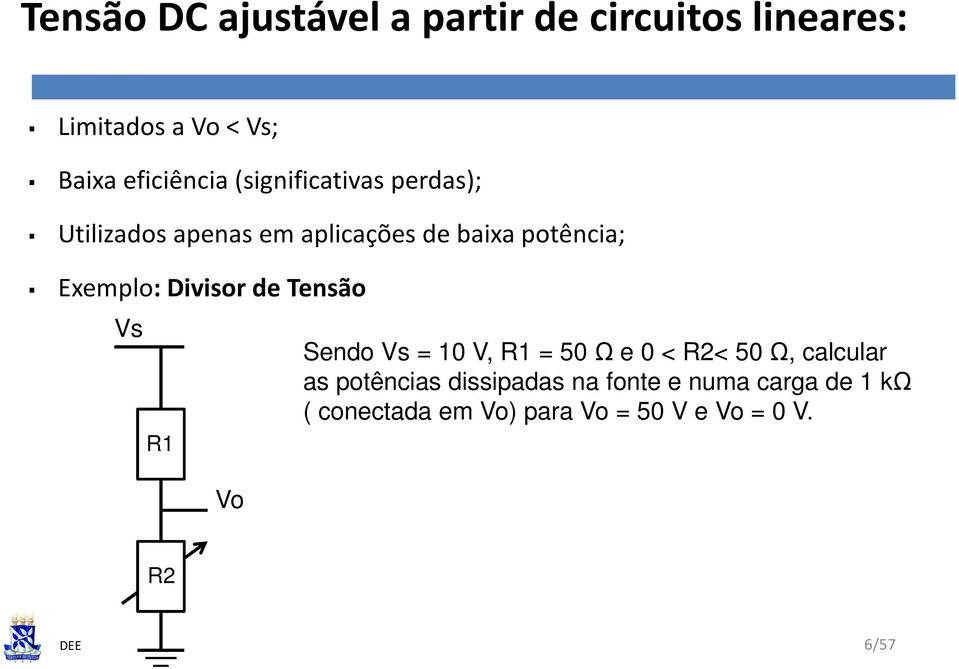 Divisor de Tensão Vs R1 Vo Sendo Vs = 10 V, R1 = 50 Ω e 0 < R2< 50Ω, calcular as