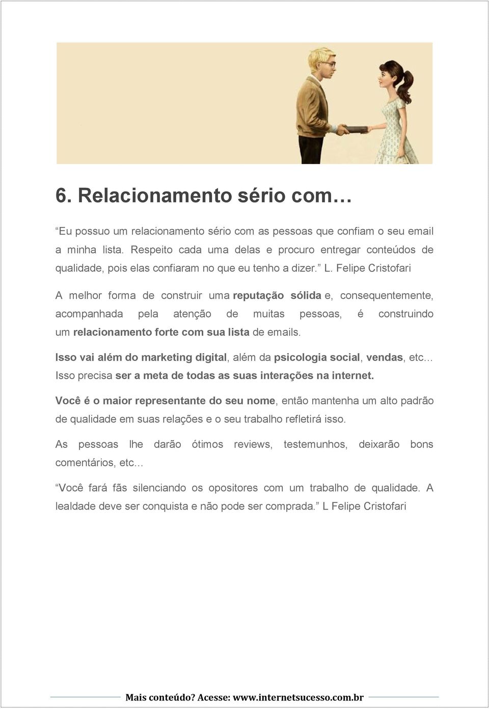 Felipe Cristofari A melhor forma de construir uma reputação sólida e, consequentemente, acompanhada pela atenção de muitas pessoas, é construindo um relacionamento forte com sua lista de emails.