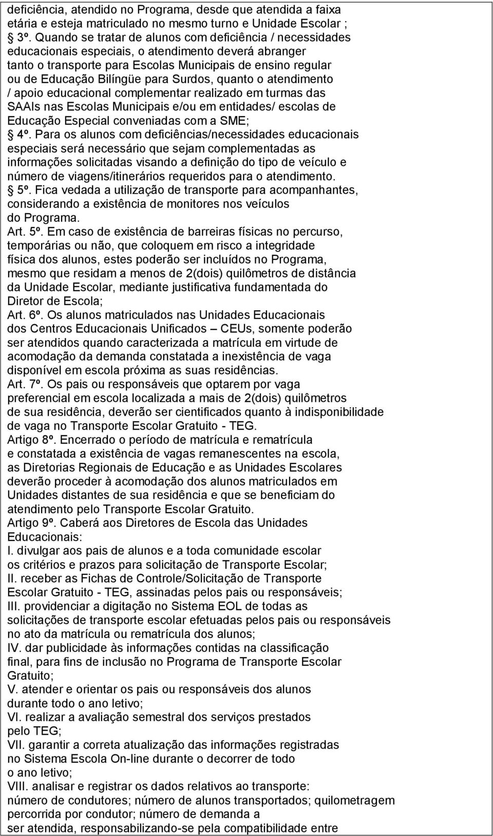 para Surdos, quanto o atendimento / apoio educacional complementar realizado em turmas das SAAIs nas Escolas Municipais e/ou em entidades/ escolas de Educação Especial conveniadas com a SME; 4º.