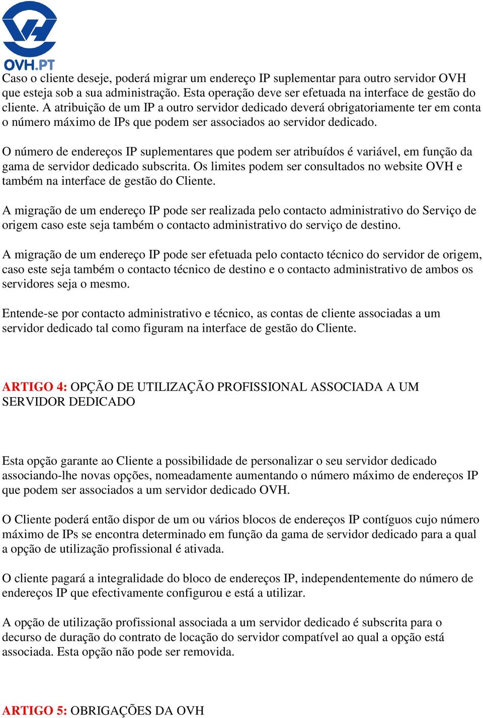 O número de endereços IP suplementares que podem ser atribuídos é variável, em função da gama de servidor dedicado subscrita.