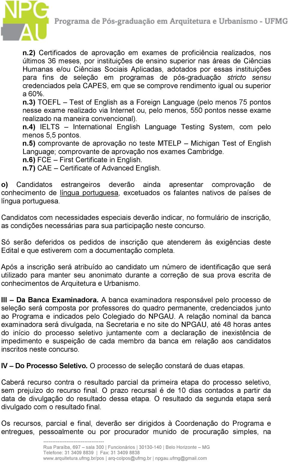 3) TOEFL Test of English as a Foreign Language (pelo menos 75 pontos nesse exame realizado via Internet ou, pelo menos, 550 pontos nesse exame realizado na maneira convencional). n.4) IELTS International English Language Testing System, com pelo menos 5,5 pontos.