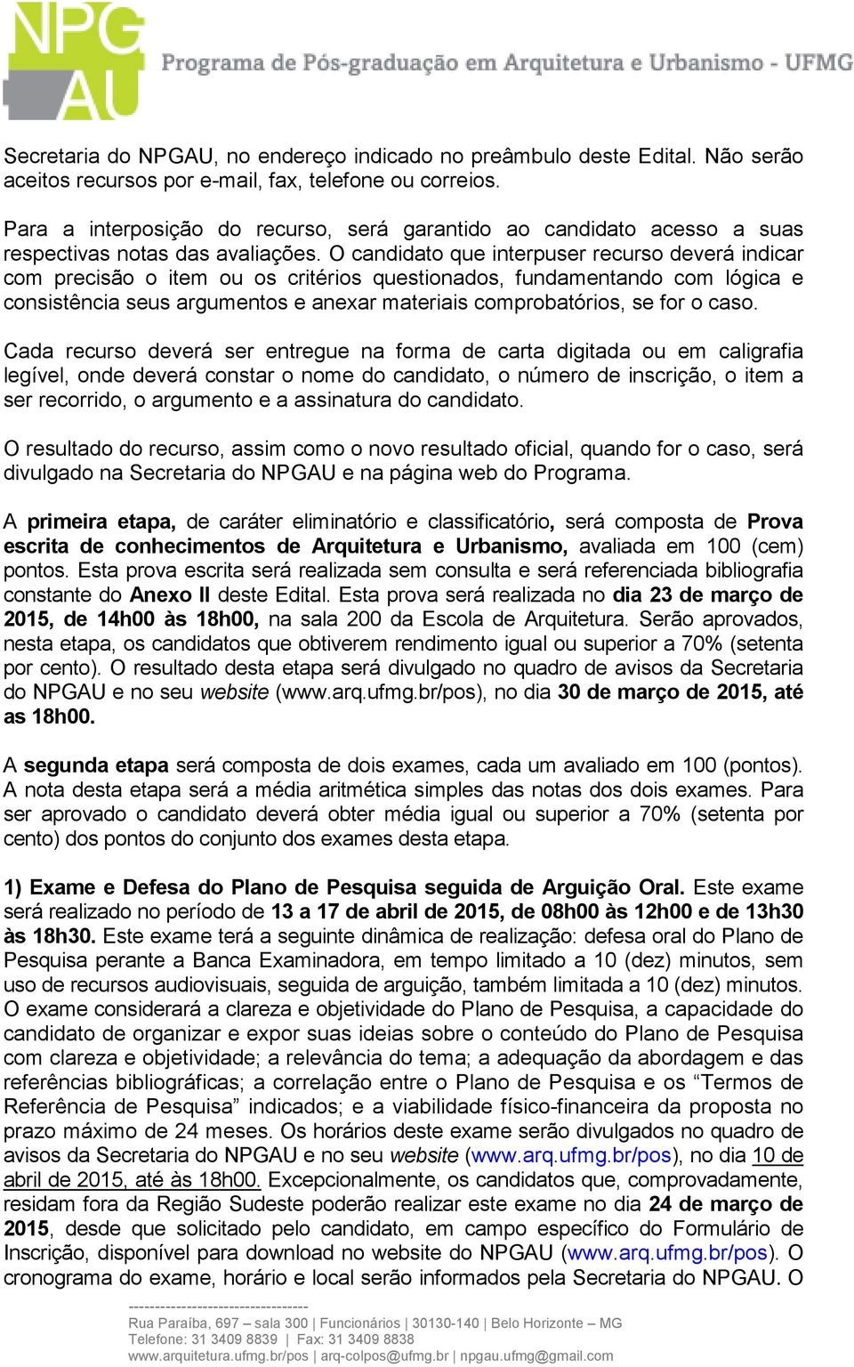 O candidato que interpuser recurso deverá indicar com precisão o item ou os critérios questionados, fundamentando com lógica e consistência seus argumentos e anexar materiais comprobatórios, se for o