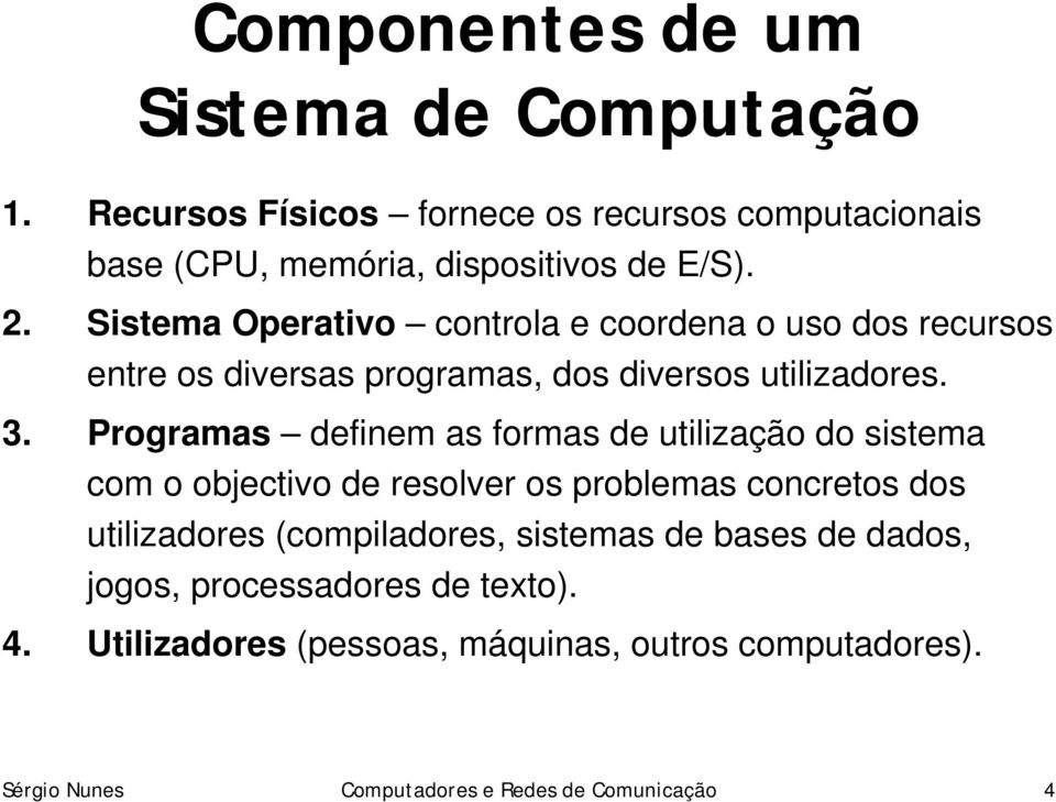 Programas definem as formas de utilização do sistema com o objectivo de resolver os problemas concretos dos utilizadores (compiladores,