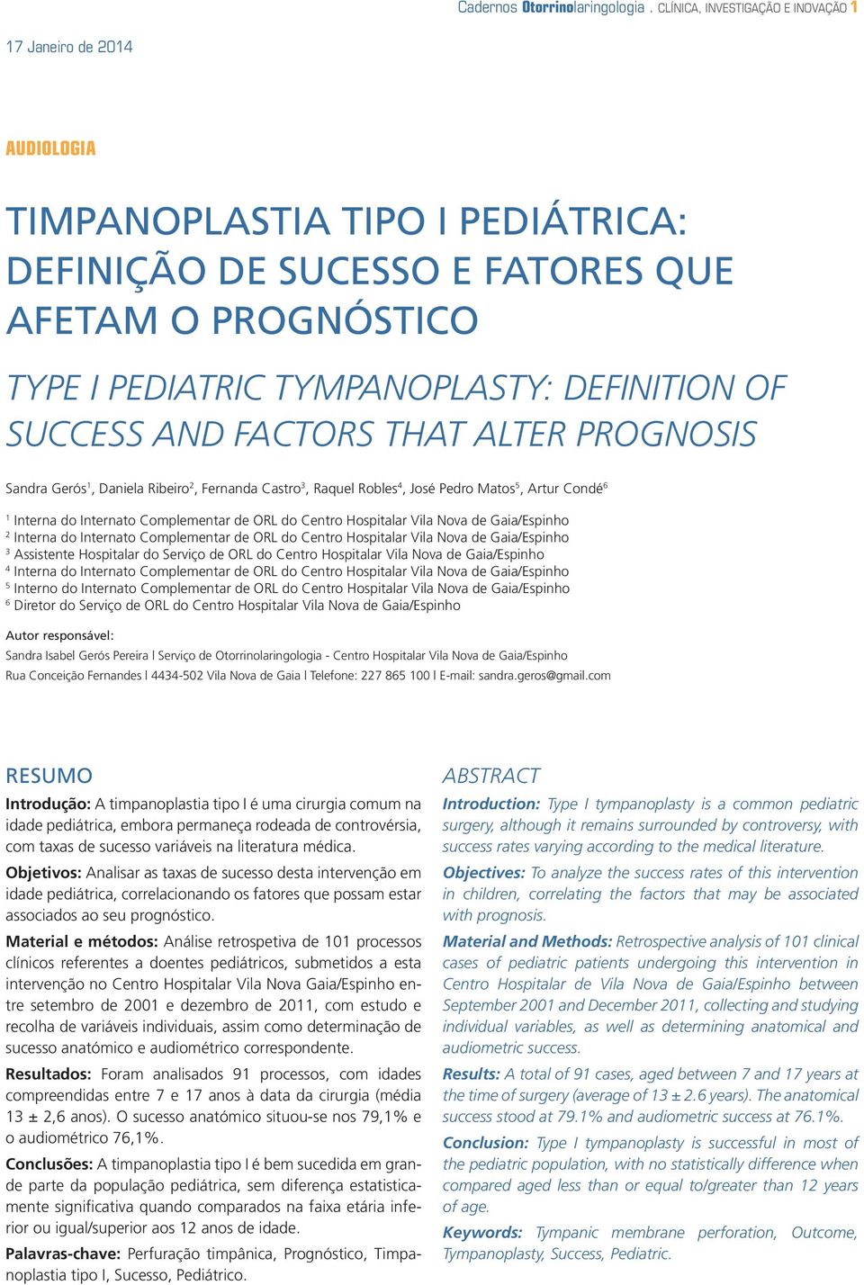 OF SUCCESS AND FACTORS THAT ALTER PROGNOSIS Sandra Gerós 1, Daniela Ribeiro 2, Fernanda Castro 3, Raquel Robles 4, José Pedro Matos 5, Artur Condé 6 1 2 3 Assistente Hospitalar do Serviço de ORL do