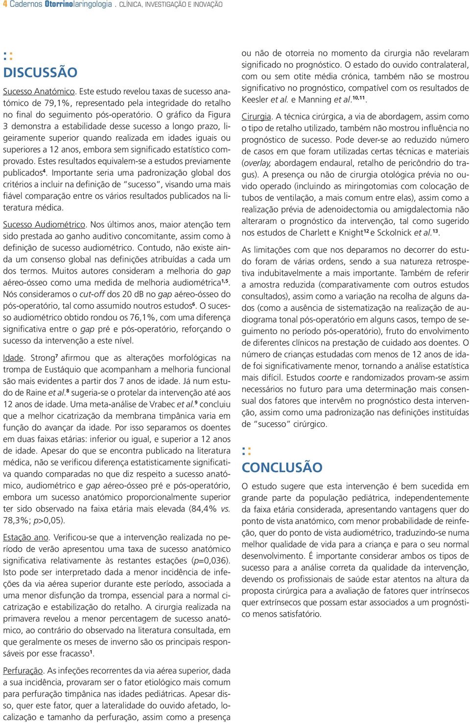 O gráfico da Figura 3 demonstra a estabilidade desse sucesso a longo prazo, ligeiramente superior quando realizada em idades iguais ou superiores a 12 anos, embora sem significado estatístico