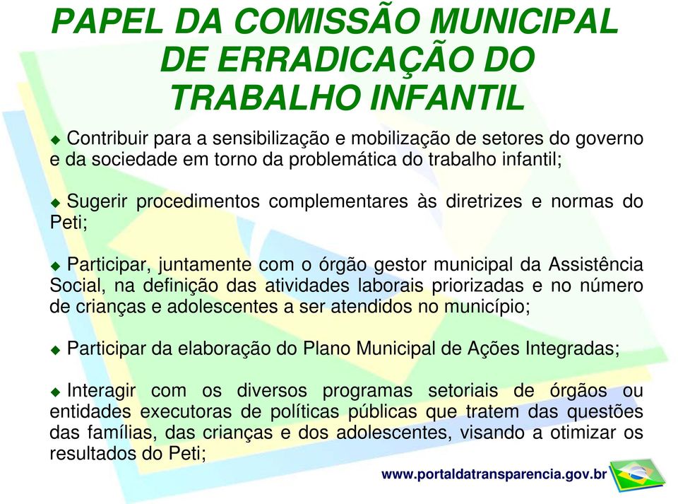 atividades laborais priorizadas e no número de crianças e adolescentes a ser atendidos no município; Participar da elaboração do Plano Municipal de Ações Integradas; Interagir com os