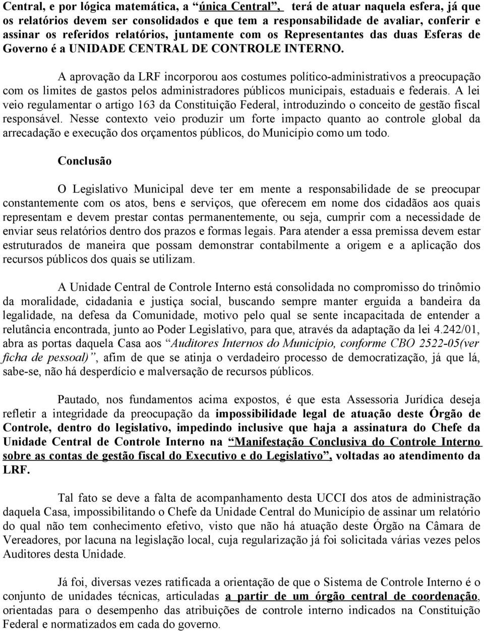 A aprovação da LRF incorporou aos costumes político-administrativos a preocupação com os limites de gastos pelos administradores públicos municipais, estaduais e federais.