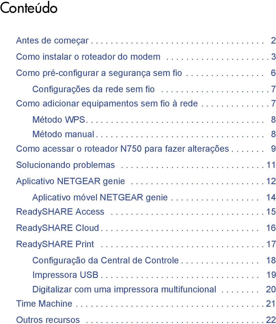 ...... 9 Solucionando problemas............................. 11 Aplicativo NETGEAR genie........................... 12 Aplicativo móvel NETGEAR genie.................. 14 ReadySHARE Access.