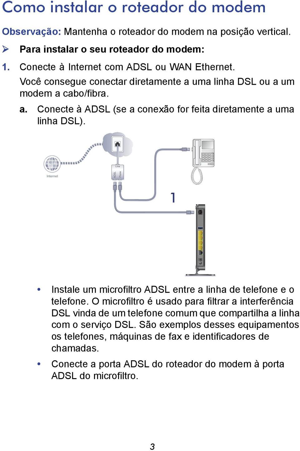 Internet 1 Instale um microfiltro ADSL entre a linha de telefone e o telefone.
