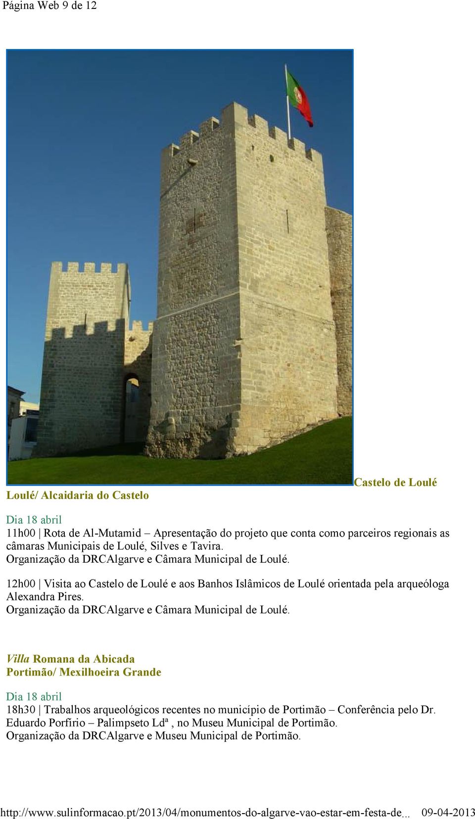 12h00 Visita ao Castelo de Loulé e aos Banhos Islâmicos de Loulé orientada pela arqueóloga Alexandra Pires. Organização da DRCAlgarve e Câmara Municipal de Loulé.