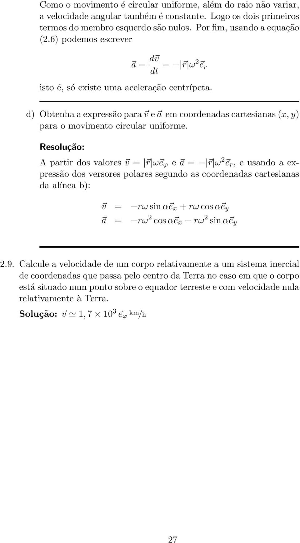 A partir dos valores v = r ω e ϕ e a = r ω 2 e r, e usando a expressão dos versores polares seundo as coordenadas cartesianas da alínea b): v = rω sin α e x + rω cos α e y a = rω 2 cos α e x rω 2 sin