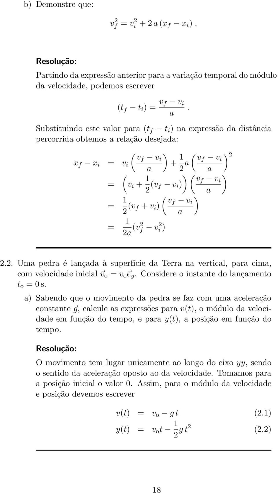 2 (v vf v i f + v i ) a = 1 2a (v2 f vi 2 ) ) 2 2.2. Uma pedra é lançada à superfície da Terra na vertical, para cima, com velocidade inicial v o = v o e y.