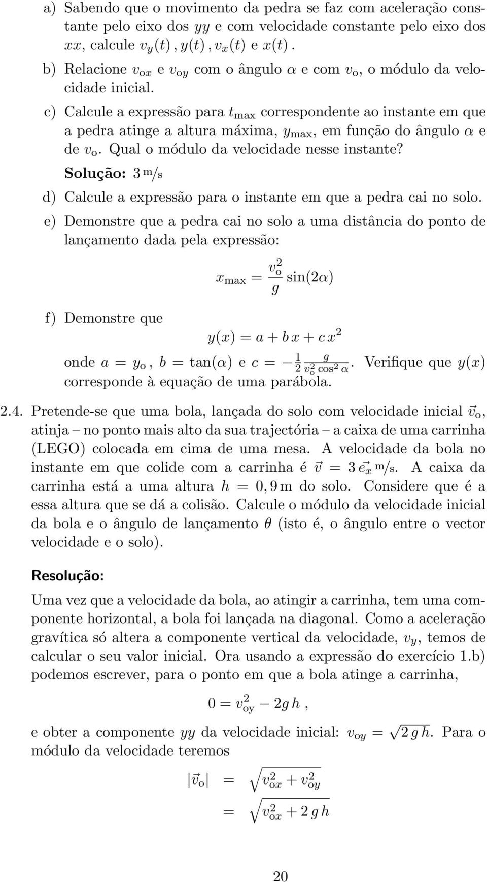 c) Calcule a expressão para t max correspondente ao instante em que a pedra atine a altura máxima, y max, em função do ânulo α e de v o. Qual o módulo da velocidade nesse instante?