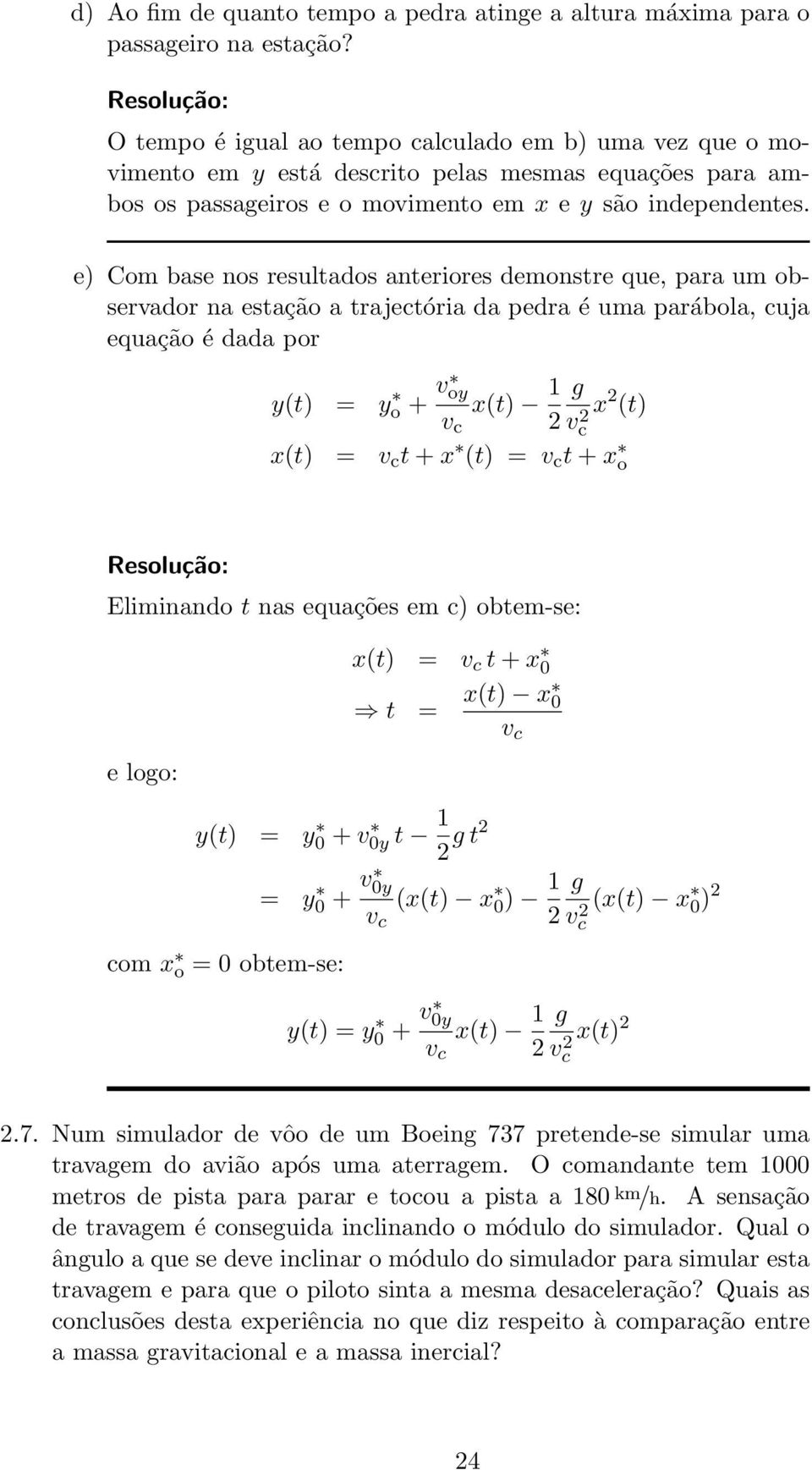 e) Com base nos resultados anteriores demonstre que, para um observador na estação a trajectória da pedra é uma parábola, cuja equação é dada por y(t) = yo + v oy x(t) 1 v c 2 vc 2 x 2 (t) x(t) = v c