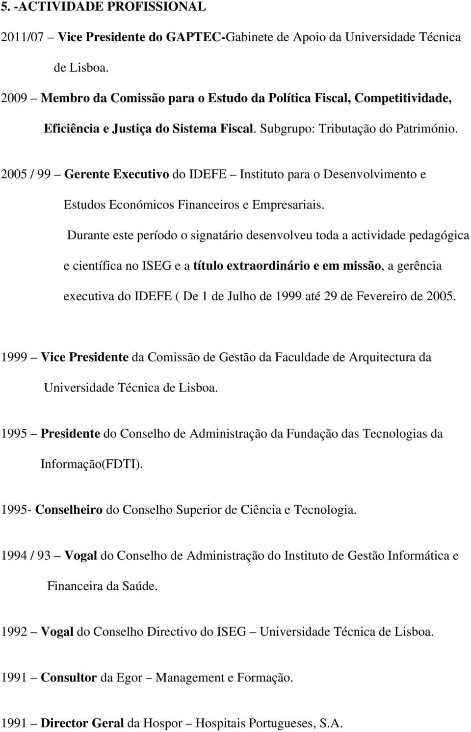 2005 / 99 Gerente Executivo do IDEFE Instituto para o Desenvolvimento e Estudos Económicos Financeiros e Empresariais.